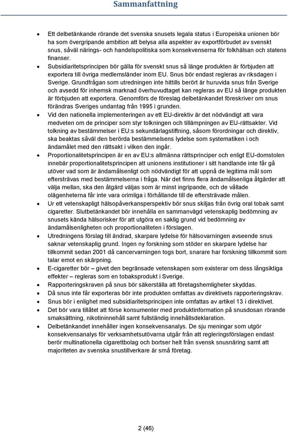 Subsidiaritetsprincipen bör gälla för svenskt snus så länge produkten är förbjuden att exportera till övriga medlemsländer inom EU. Snus bör endast regleras av riksdagen i Sverige.