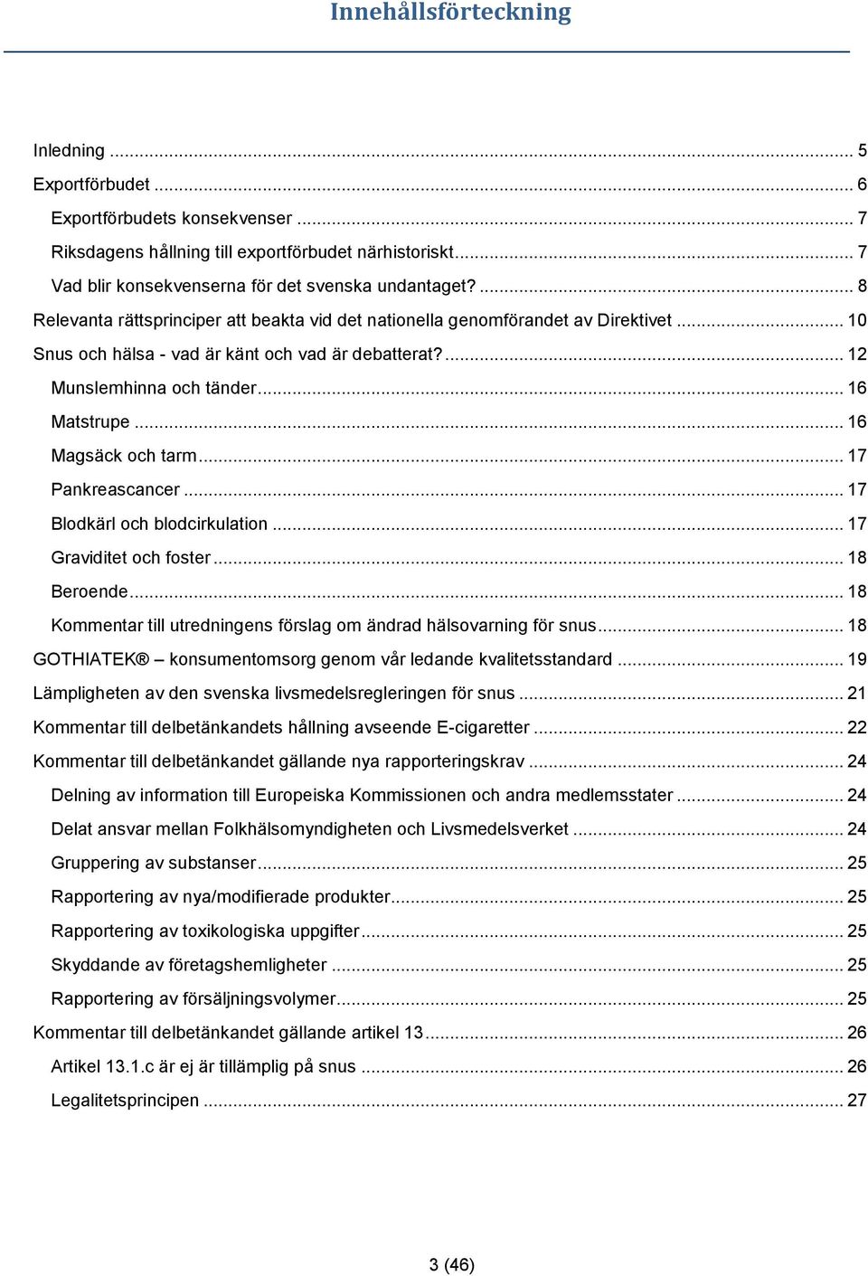 .. 16 Magsäck och tarm... 17 Pankreascancer... 17 Blodkärl och blodcirkulation... 17 Graviditet och foster... 18 Beroende... 18 Kommentar till utredningens förslag om ändrad hälsovarning för snus.