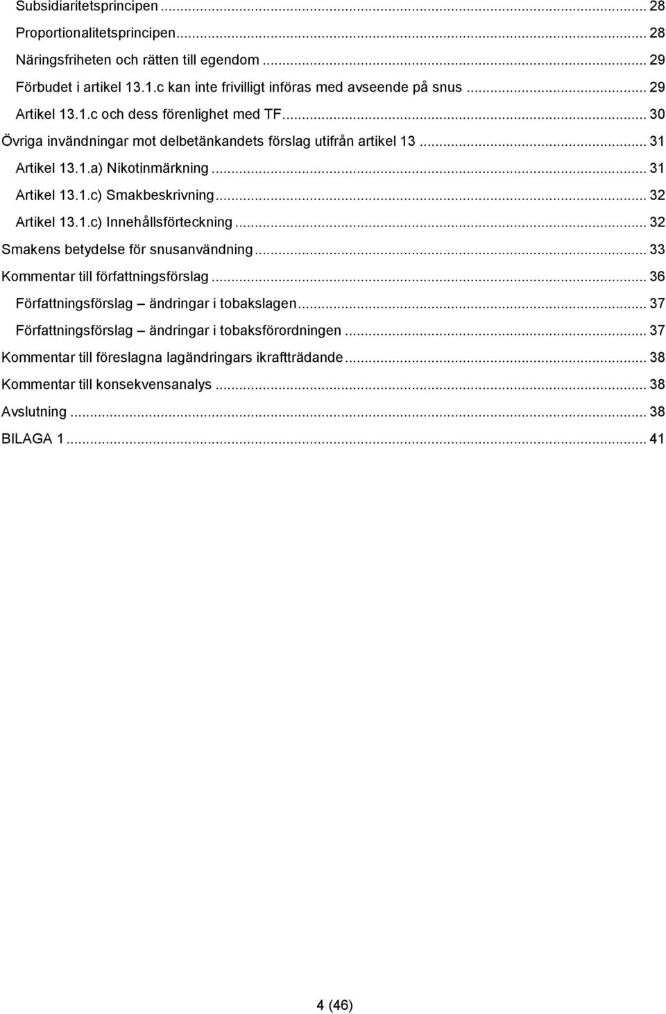 .. 32 Artikel 13.1.c) Innehållsförteckning... 32 Smakens betydelse för snusanvändning... 33 Kommentar till författningsförslag... 36 Författningsförslag ändringar i tobakslagen.