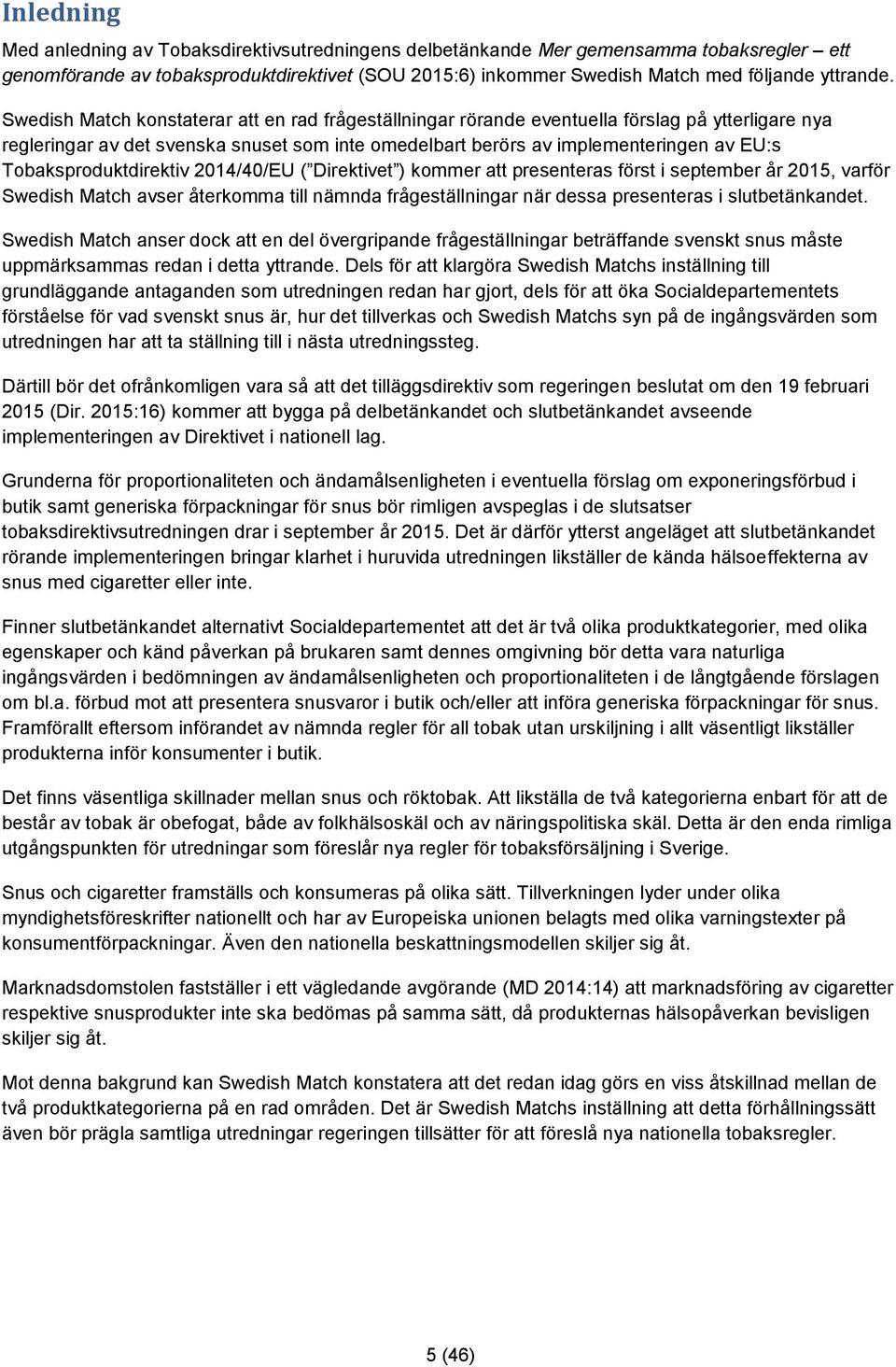 Tobaksproduktdirektiv 2014/40/EU ( Direktivet ) kommer att presenteras först i september år 2015, varför Swedish Match avser återkomma till nämnda frågeställningar när dessa presenteras i