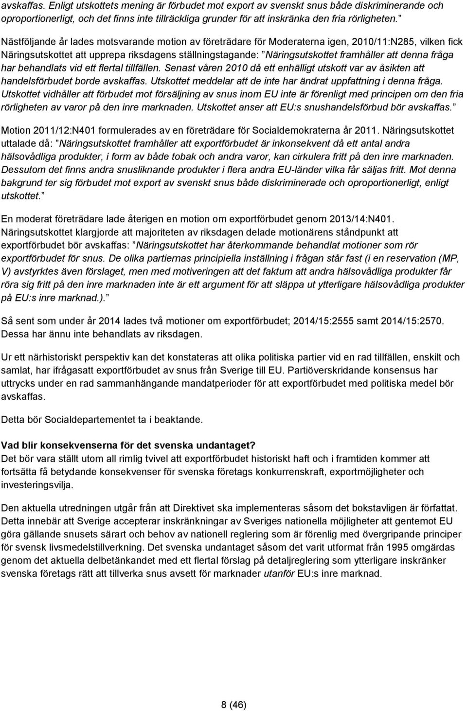 denna fråga har behandlats vid ett flertal tillfällen. Senast våren 2010 då ett enhälligt utskott var av åsikten att handelsförbudet borde avskaffas.