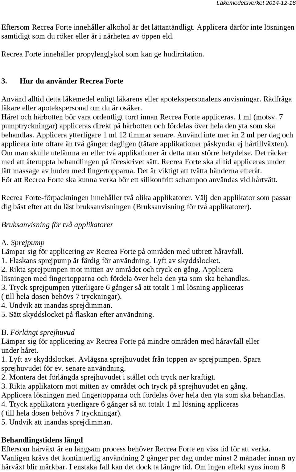 Rådfråga läkare eller apotekspersonal om du är osäker. Håret och hårbotten bör vara ordentligt torrt innan Recrea Forte appliceras. 1 ml (motsv.