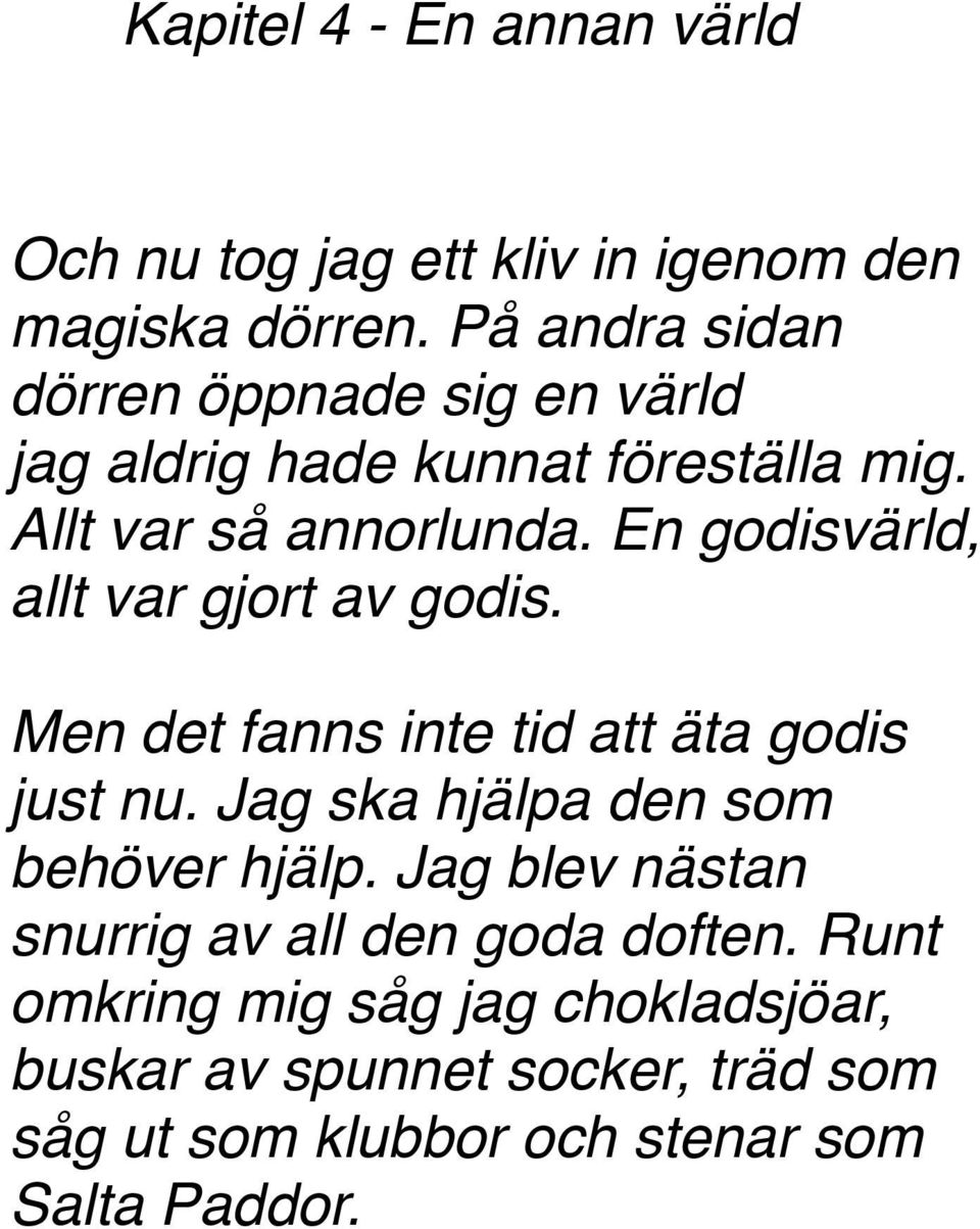 En godisvärld, allt var gjort av godis. Men det fanns inte tid att äta godis just nu.