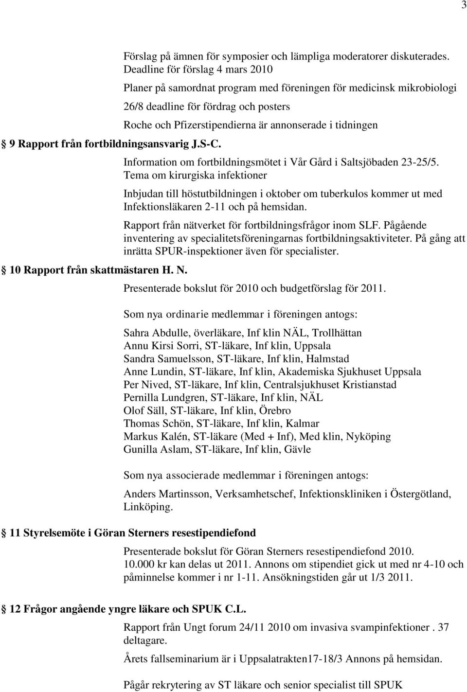 10 Rapport från skattmästaren H. N. Roche och Pfizerstipendierna är annonserade i tidningen Information om fortbildningsmötet i Vår Gård i Saltsjöbaden 23-25/5.