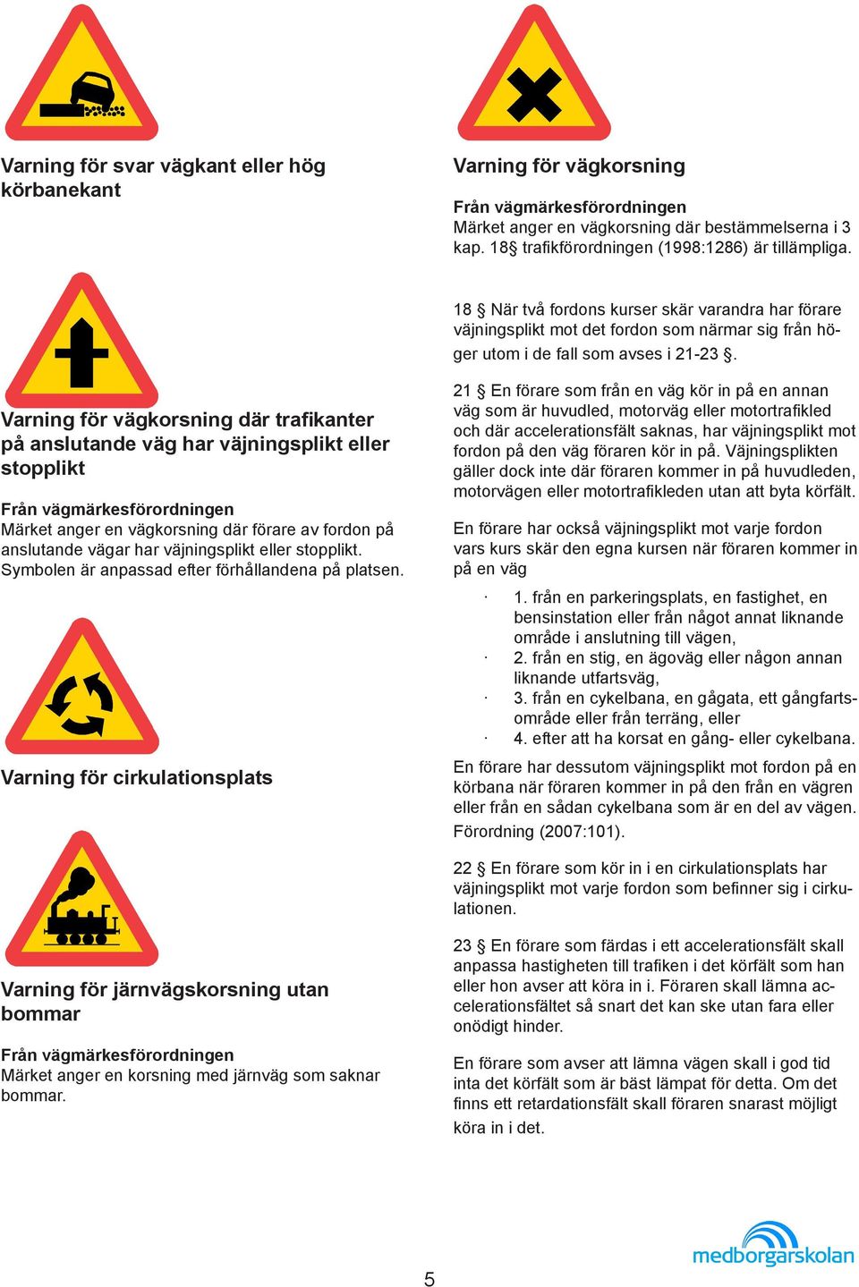 Varning för vägkorsning där trafikanter på anslutande väg har väjningsplikt eller stopplikt Märket anger en vägkorsning där förare av fordon på anslutande vägar har väjningsplikt eller stopplikt.