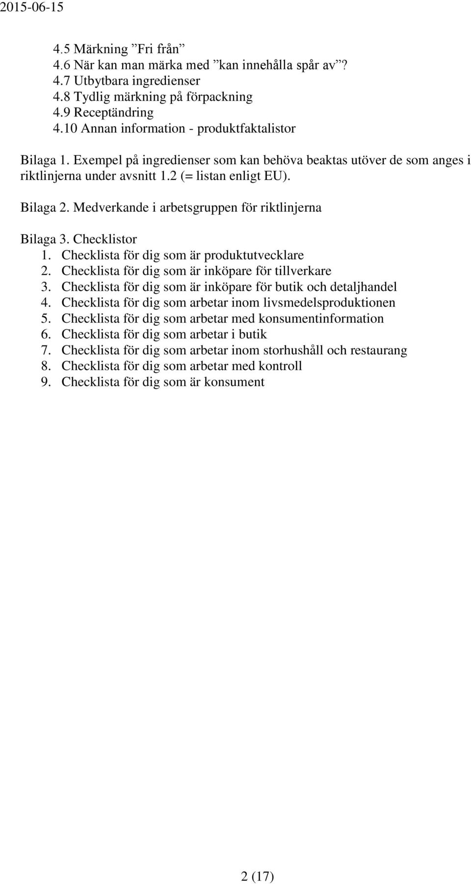 Medverkande i arbetsgruppen för riktlinjerna Bilaga 3. Checklistor 1. Checklista för dig som är produktutvecklare 2. Checklista för dig som är inköpare för tillverkare 3.