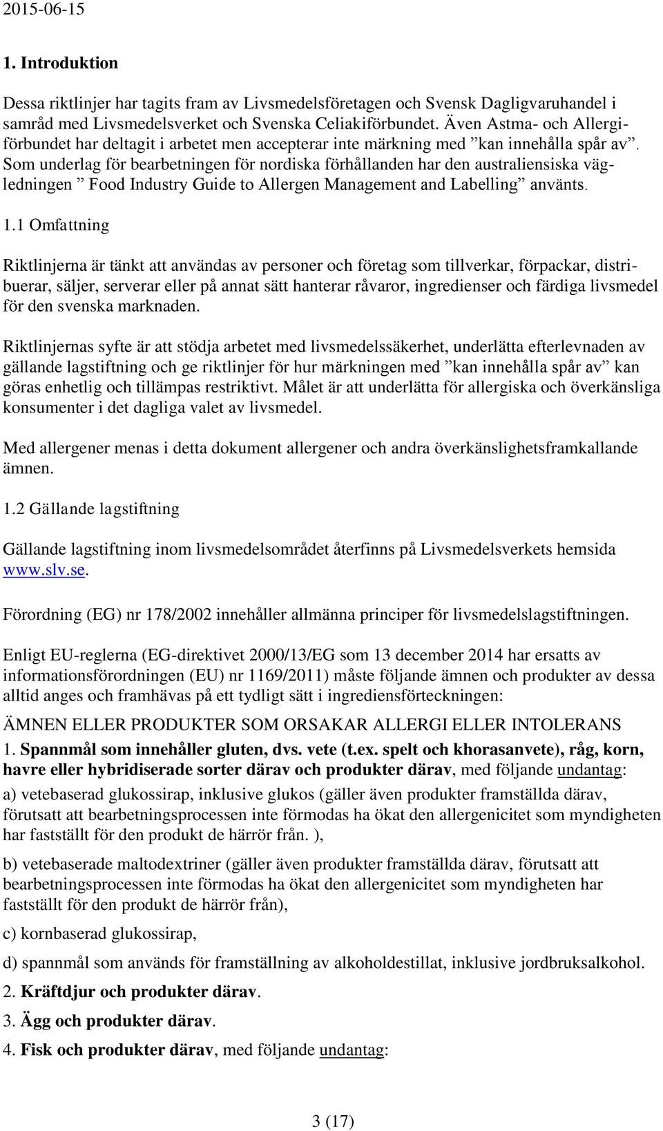 Som underlag för bearbetningen för nordiska förhållanden har den australiensiska vägledningen Food Industry Guide to Allergen Management and Labelling använts. 1.