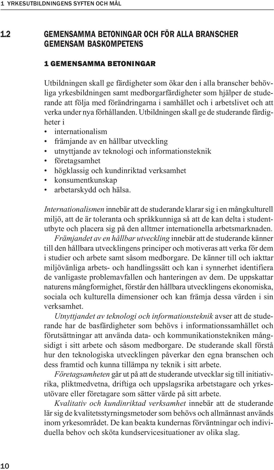 medborgarfärdigheter som hjälper de studerande att följa med förändringarna i samhället och i arbetslivet och att verka under nya förhållanden.