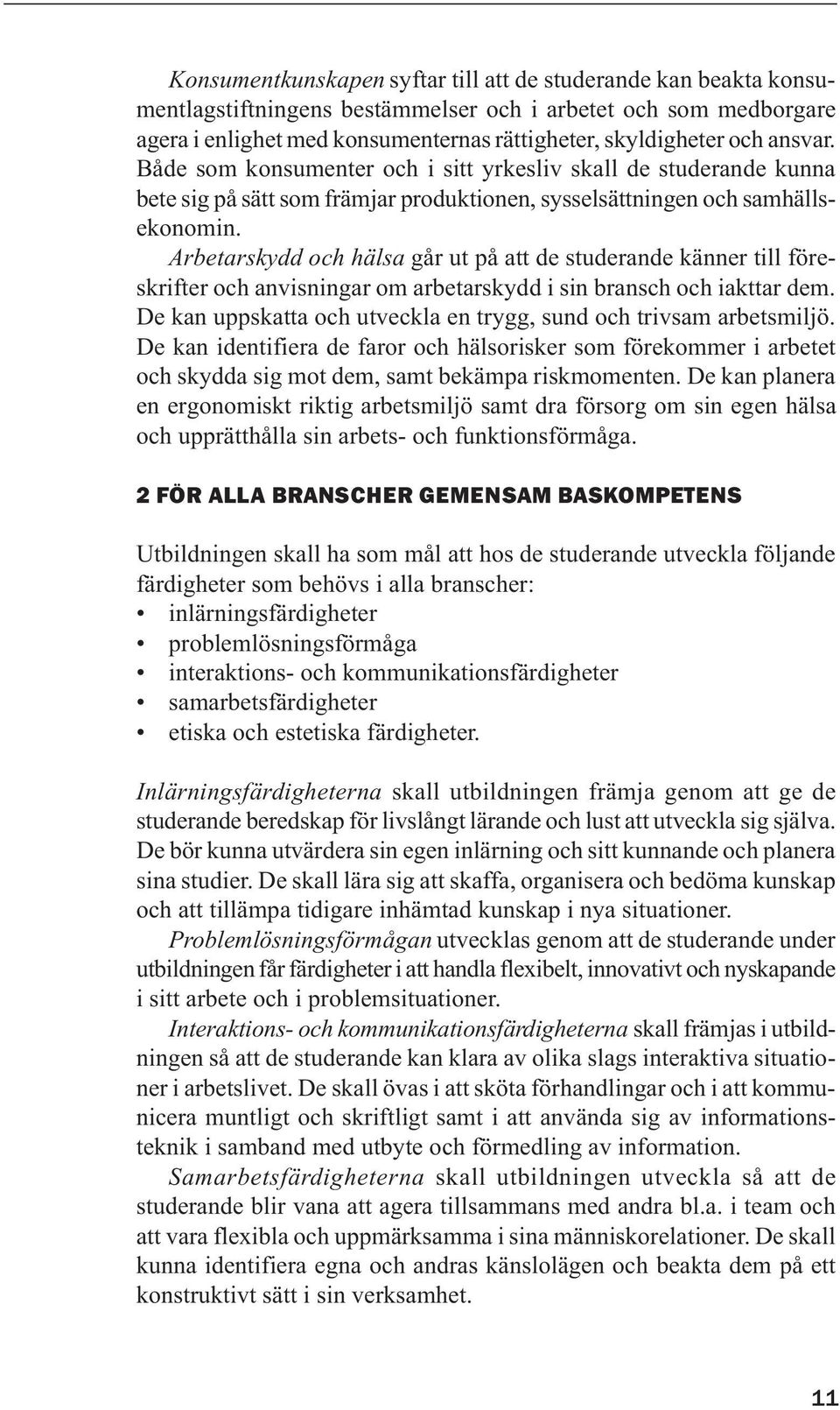 Arbetarskydd och hälsa går ut på att de studerande känner till föreskrifter och anvisningar om arbetarskydd i sin bransch och iakttar dem.