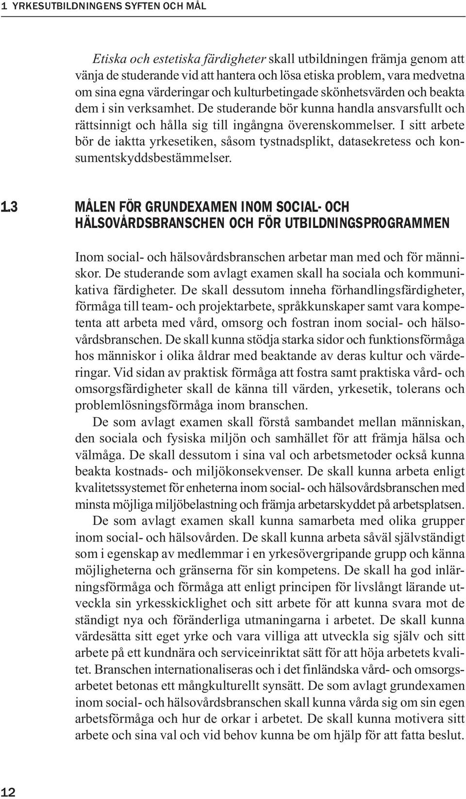 I sitt arbete bör de iaktta yrkesetiken, såsom tystnadsplikt, datasekretess och konsumentskyddsbestämmelser. 1.