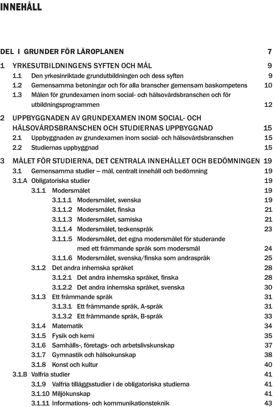 3 Målen för grundexamen inom social- och hälsovårdsbranschen och för utbildningsprogrammen 12 2 UPPBYGGNADEN AV GRUNDEXAMEN INOM SOCIAL- OCH HÄLSOVÅRDSBRANSCHEN OCH STUDIERNAS UPPBYGGNAD 15 2.