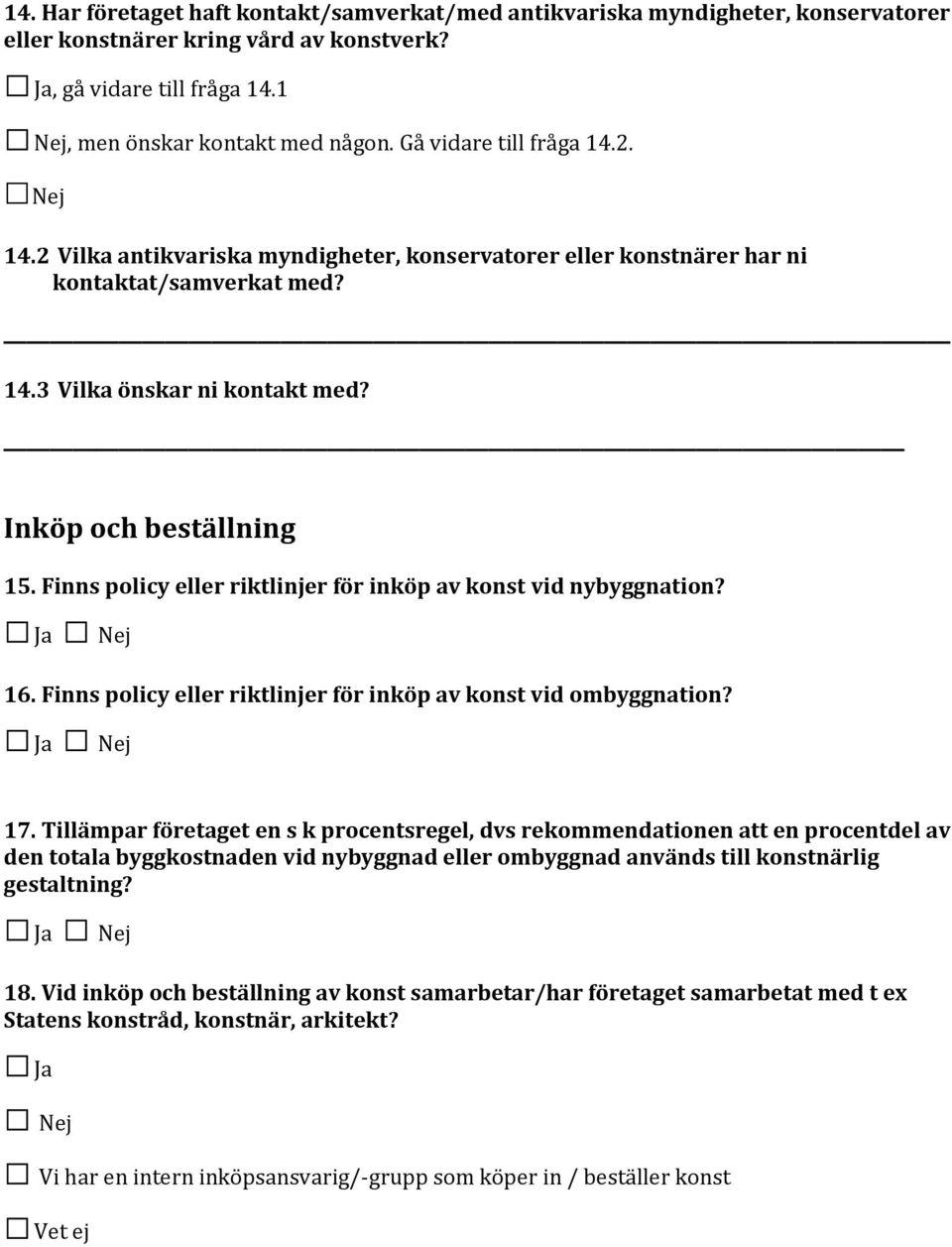 Finns policy eller riktlinjer för inköp av konst vid nybyggnation? 16. Finns policy eller riktlinjer för inköp av konst vid ombyggnation? 17.