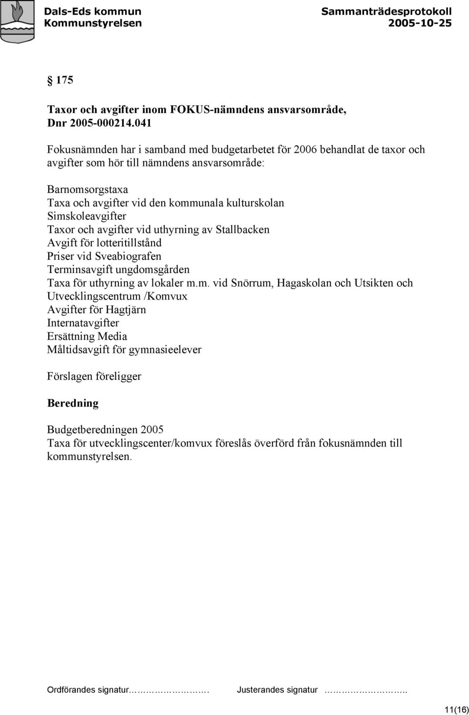 kulturskolan Simskoleavgifter Taxor och avgifter vid uthyrning av Stallbacken Avgift för lotteritillstånd Priser vid Sveabiografen Terminsavgift ungdomsgården Taxa för uthyrning av lokaler