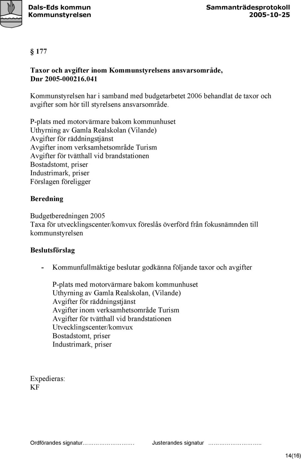 P-plats med motorvärmare bakom kommunhuset Uthyrning av Gamla Realskolan (Vilande) Avgifter för räddningstjänst Avgifter inom verksamhetsområde Turism Avgifter för tvätthall vid brandstationen