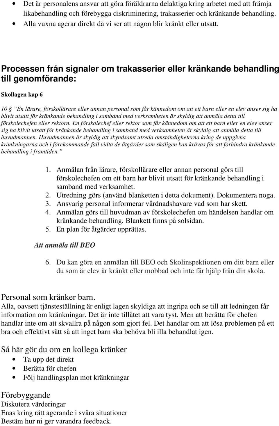 Processen från signaler om trakasserier eller kränkande behandling till genomförande: Skollagen kap 6 10 En lärare, förskollärare eller annan personal som får kännedom om att ett barn eller en elev