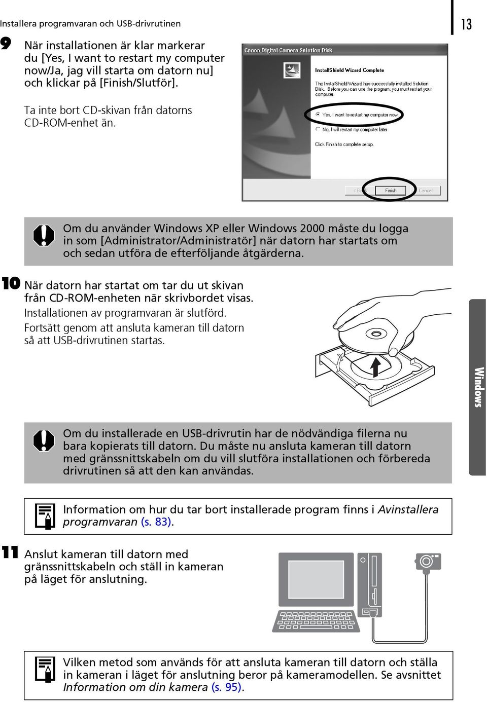 Om du använder Windows XP eller Windows 2000 måste du logga in som [Administrator/Administratör] när datorn har startats om och sedan utföra de efterföljande åtgärderna.