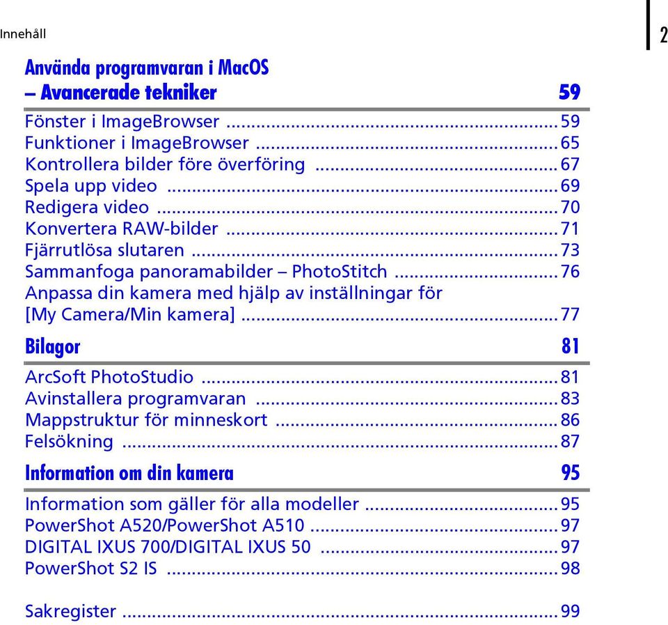 ..76 Anpassa din kamera med hjälp av inställningar för [My Camera/Min kamera]...77 Bilagor 81 ArcSoft PhotoStudio...81 Avinstallera programvaran.