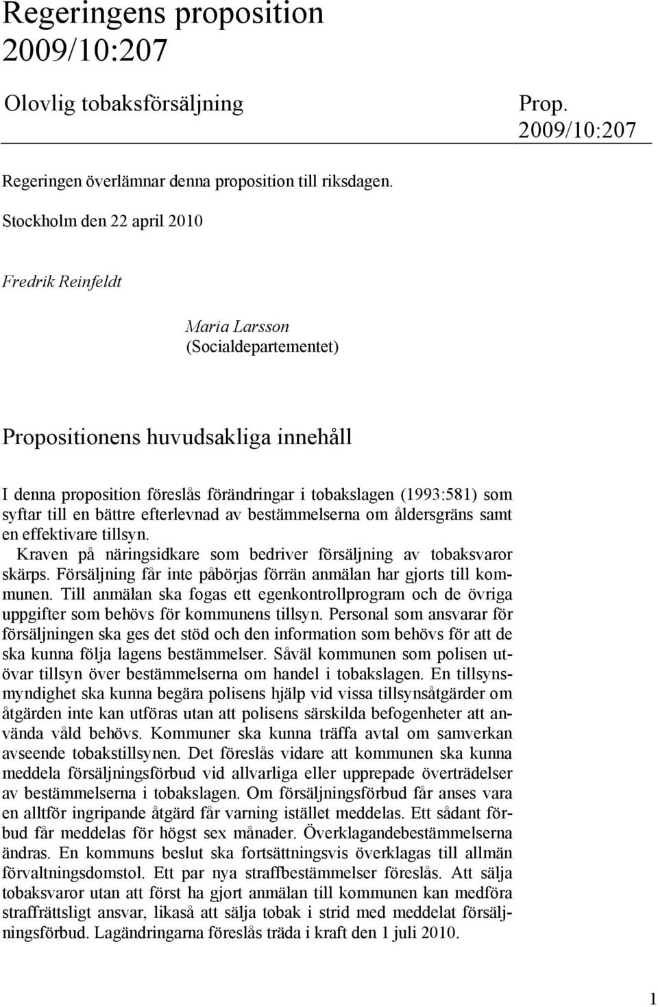 till en bättre efterlevnad av bestämmelserna om åldersgräns samt en effektivare tillsyn. Kraven på näringsidkare som bedriver försäljning av tobaksvaror skärps.