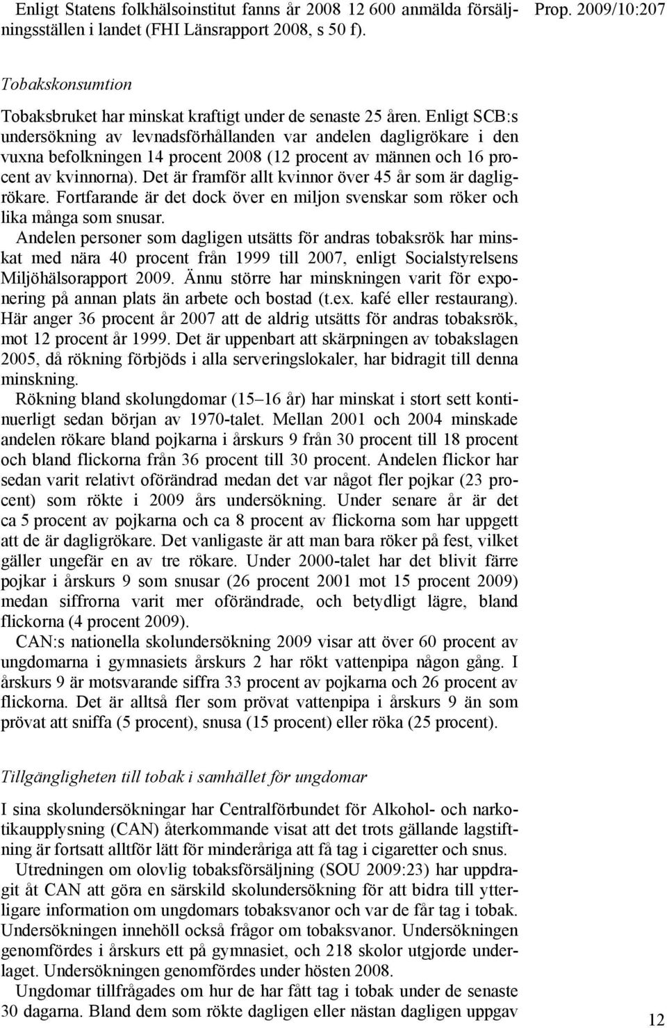 Det är framför allt kvinnor över 45 år som är dagligrökare. Fortfarande är det dock över en miljon svenskar som röker och lika många som snusar.