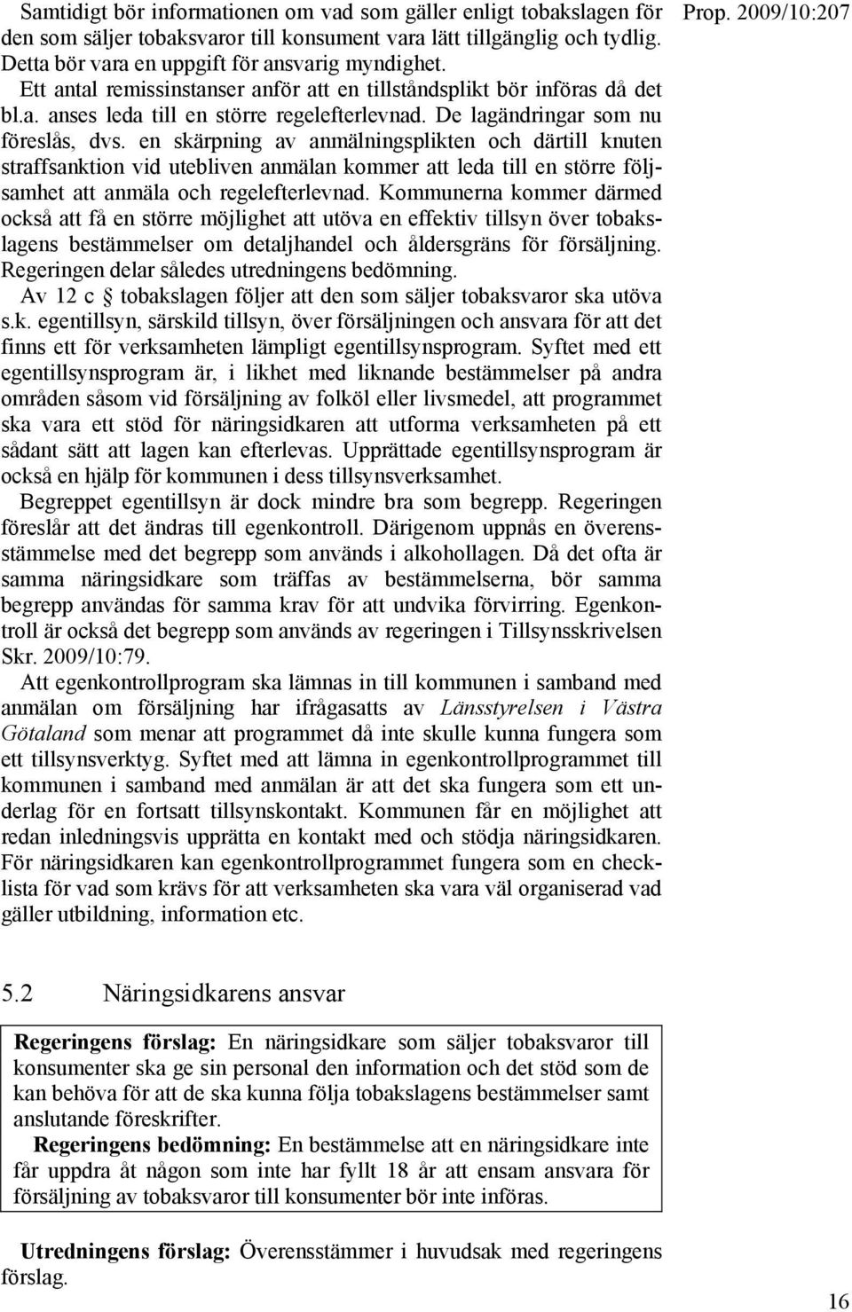 en skärpning av anmälningsplikten och därtill knuten straffsanktion vid utebliven anmälan kommer att leda till en större följsamhet att anmäla och regelefterlevnad.