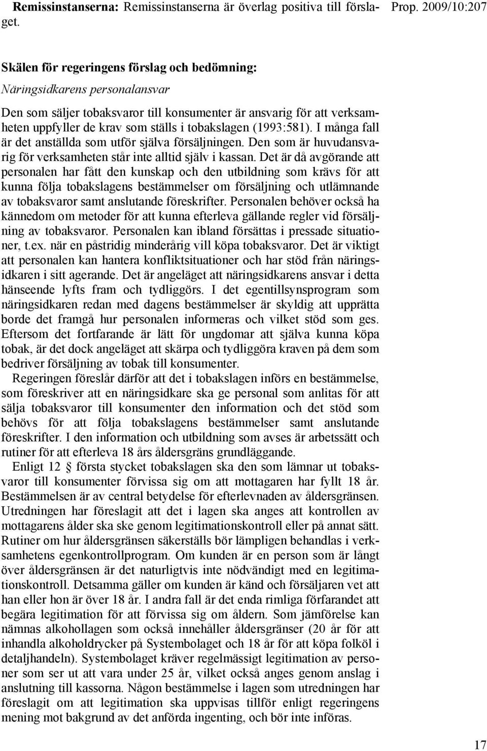 (1993:581). I många fall är det anställda som utför själva försäljningen. Den som är huvudansvarig för verksamheten står inte alltid själv i kassan.