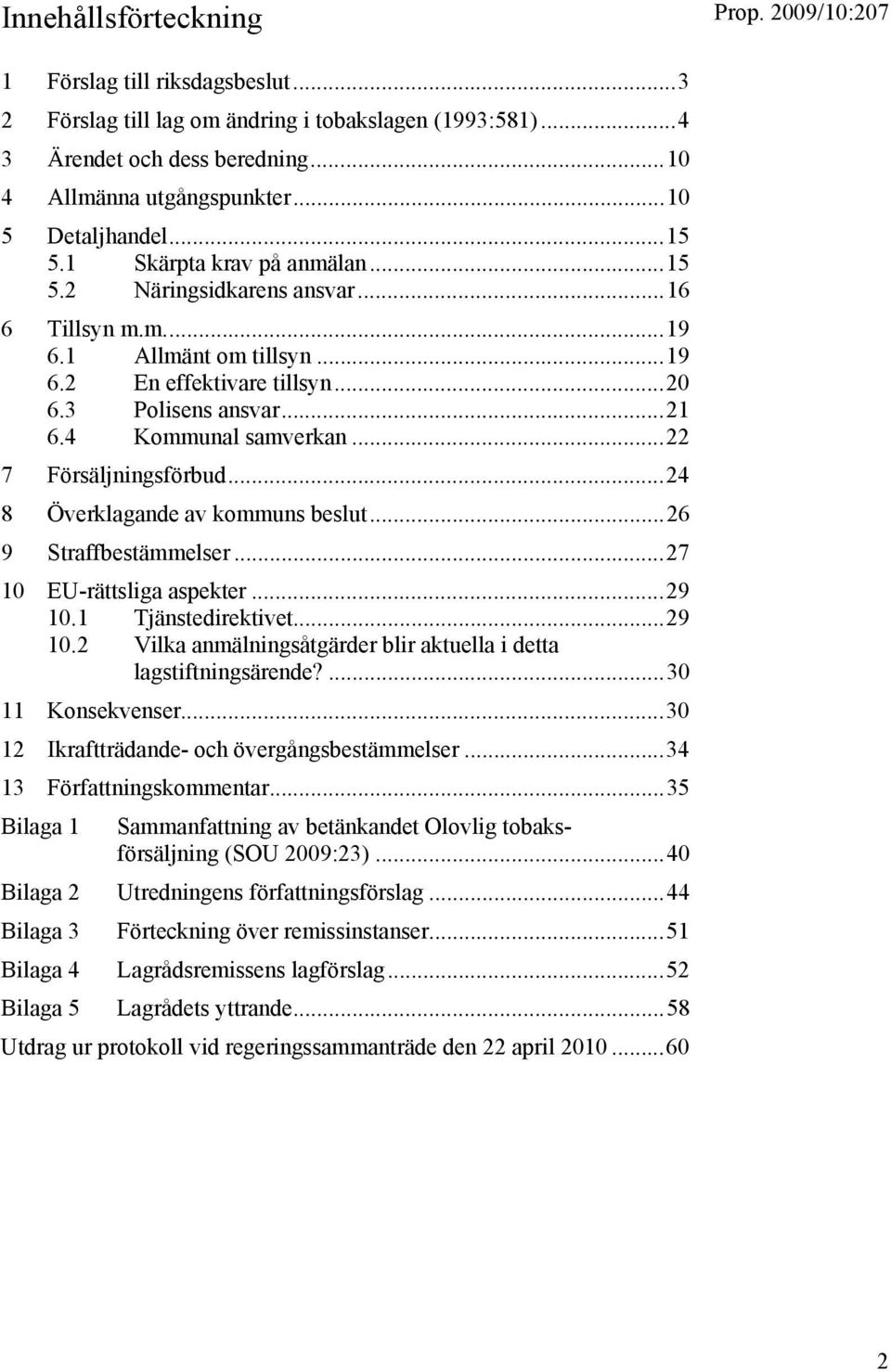 ..22 7 Försäljningsförbud...24 8 Överklagande av kommuns beslut...26 9 Straffbestämmelser...27 10 EU-rättsliga aspekter...29 10.1 Tjänstedirektivet...29 10.2 Vilka anmälningsåtgärder blir aktuella i detta lagstiftningsärende?