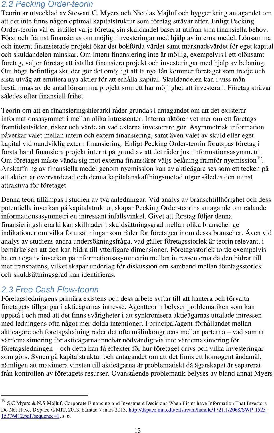 Lönsamma och internt finansierade projekt ökar det bokförda värdet samt marknadsvärdet för eget kapital och skuldandelen minskar.