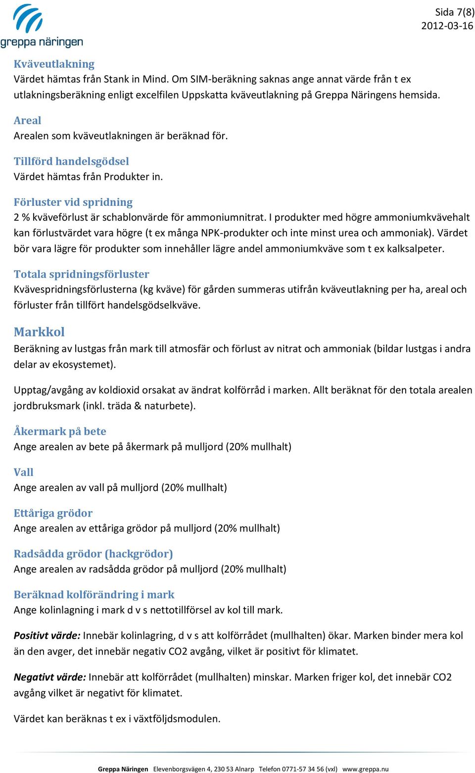 Tillförd handelsgödsel Värdet hämtas från Produkter in. Förluster vid spridning 2 % kväveförlust är schablonvärde för ammoniumnitrat.