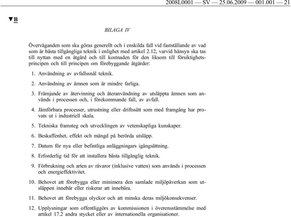 Användning av ämnen som är mindre farliga. 3. Främjande av återvinning och återanvändning av utsläppta ämnen som används i processen och, i förekommande fall, av avfall. 4.