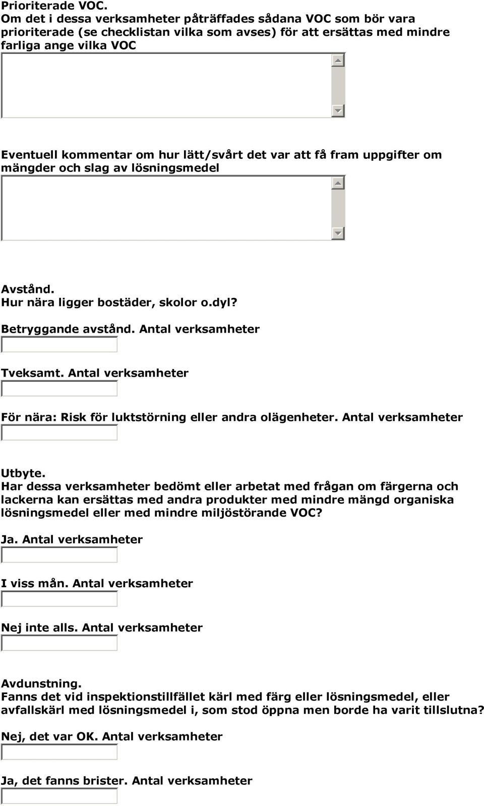 det var att få fram uppgifter om mängder och slag av lösningsmedel Avstånd. Hur nära ligger bostäder, skolor o.dyl? Betryggande avstånd. Antal verksamheter Tveksamt.