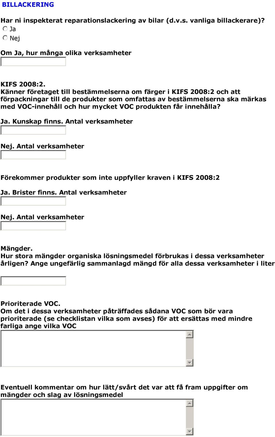 innehålla? Ja. Kunskap finns. Antal verksamheter Nej. Antal verksamheter Förekommer produkter som inte uppfyller kraven i KIFS 2008:2 Ja. Brister finns. Antal verksamheter Nej. Antal verksamheter Mängder.