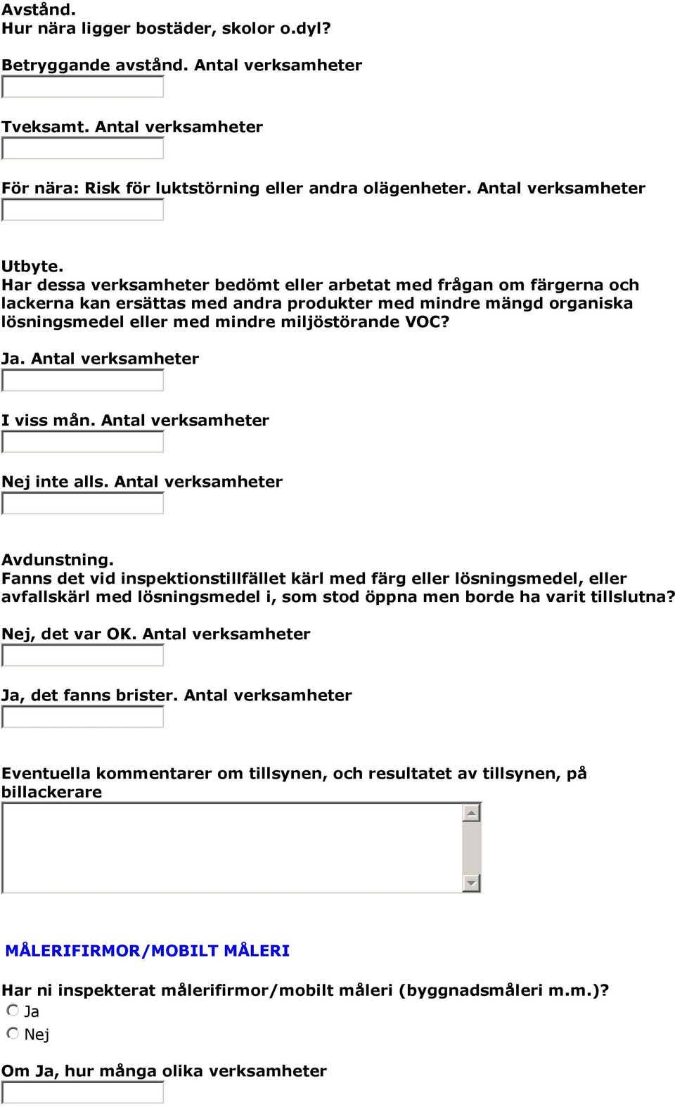 Har dessa verksamheter bedömt eller arbetat med frågan om färgerna och lackerna kan ersättas med andra produkter med mindre mängd organiska lösningsmedel eller med mindre miljöstörande VOC? Ja.