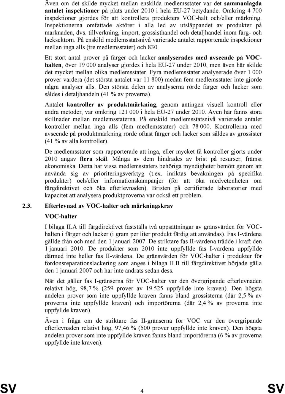 tillverkning, import, grossisthandel och detaljhandel inom färg- och lacksektorn. På enskild medlemsstatsnivå varierade antalet rapporterade inspektioner mellan inga alls (tre medlemsstater) och 830.