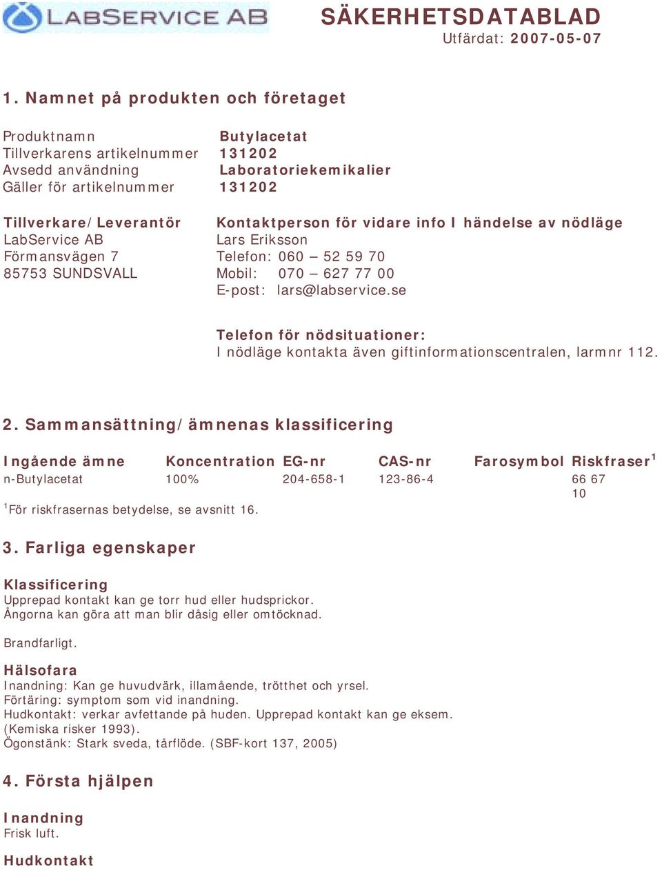 131202 Laboratoriekemikalier 131202 Kontaktperson för vidare info I händelse av nödläge Lars Eriksson Telefon: 060 52 59 70 Mobil: 070 627 77 00 E-post: lars@labservice.