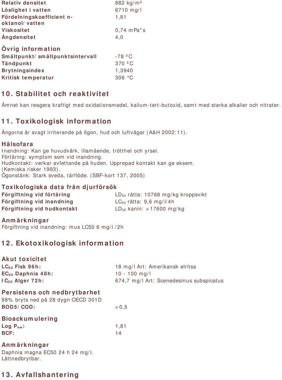 Stabilitet och reaktivitet Ämnet kan reagera kraftigt med oxidationsmedel, kalium-tert-butoxid, samt med starka alkalier och nitrater. 11.