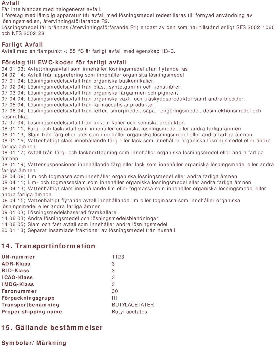 H3-B. Förslag till EWC-koder för farligt avfall 04 01 03; Avfettningsavfall som innehåller lösningsmedel utan flytande fas 04 02 14; Avfall från appretering som innehåller organiska lösningsmedel 07