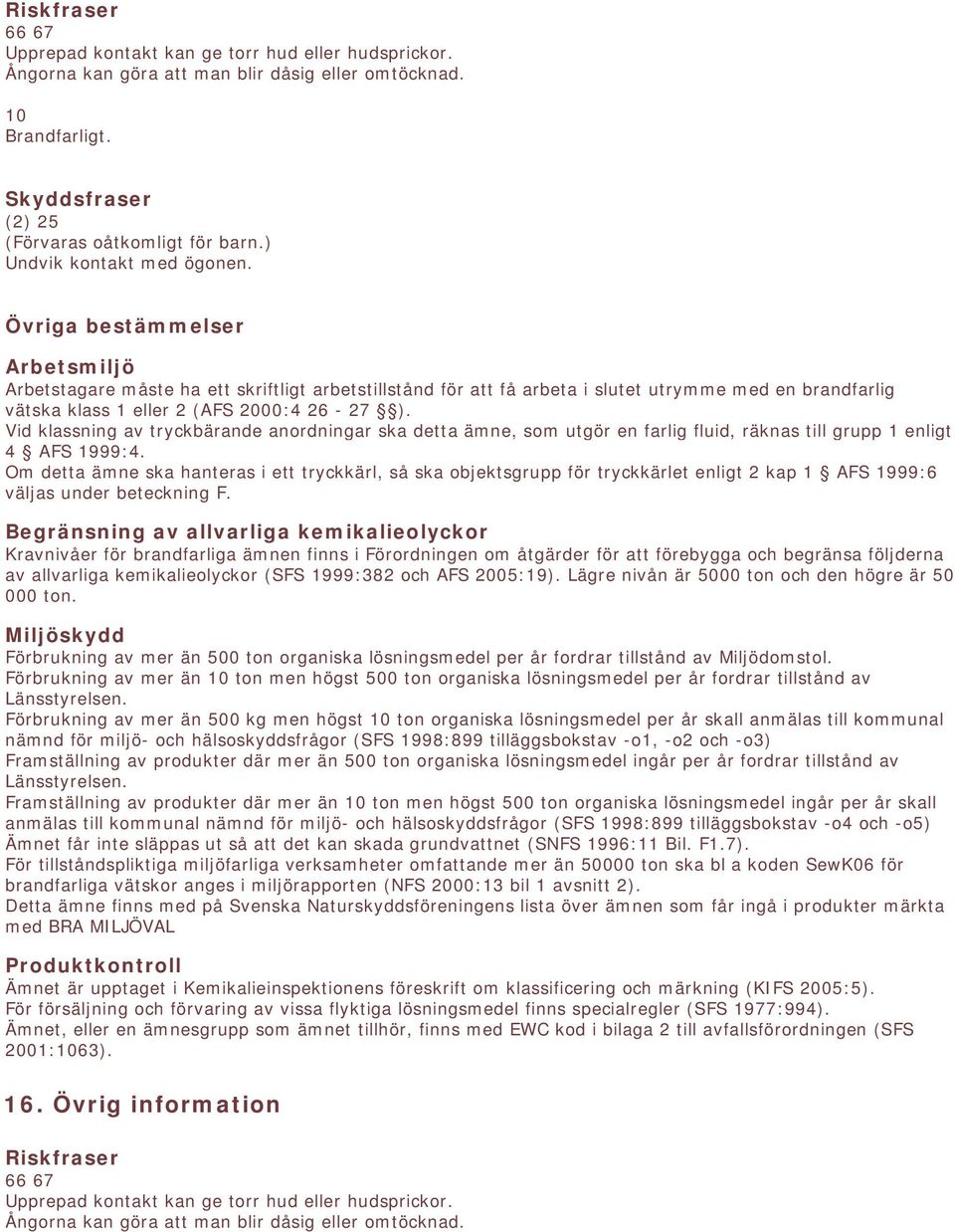 Övriga bestämmelser Arbetsmiljö Arbetstagare måste ha ett skriftligt arbetstillstånd för att få arbeta i slutet utrymme med en brandfarlig vätska klass 1 eller 2 (AFS 2000:4 26-27 ).