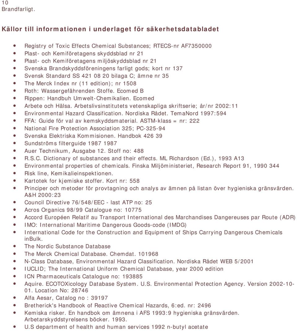 miljöskyddsblad nr 21 Svenska Brandskyddsföreningens farligt gods; kort nr 137 Svensk Standard SS 421 08 20 bilaga C; ämne nr 35 The Merck Index nr (11 edition); nr 1508 Roth: Wassergefährenden