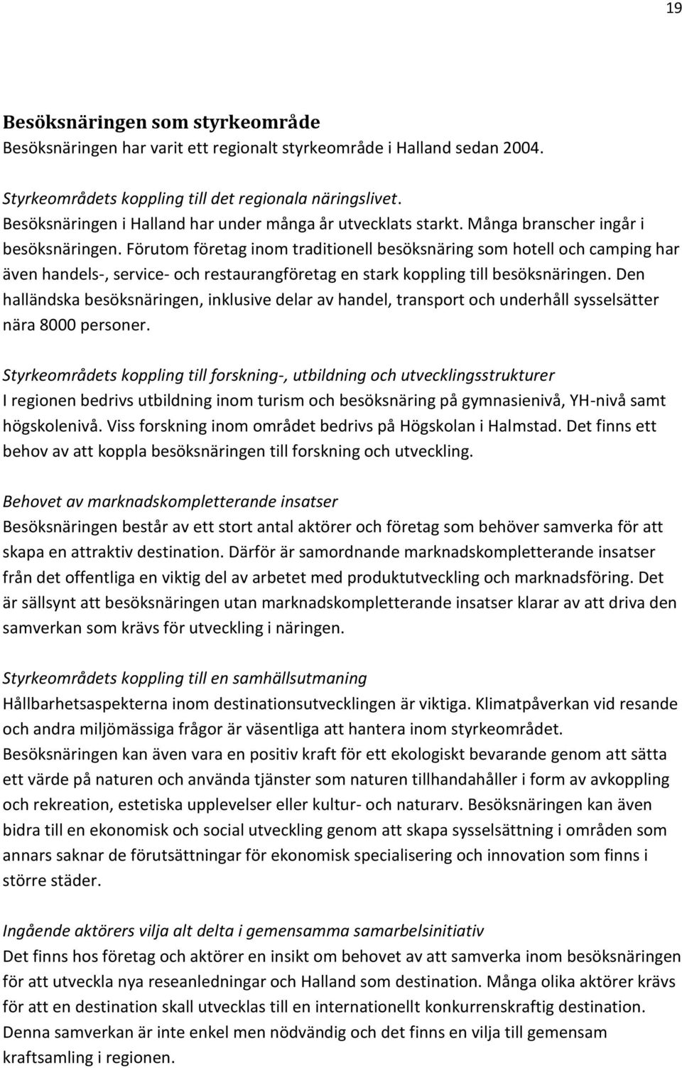 Förutom företag inom traditionell besöksnäring som hotell och camping har även handels-, service- och restaurangföretag en stark koppling till besöksnäringen.