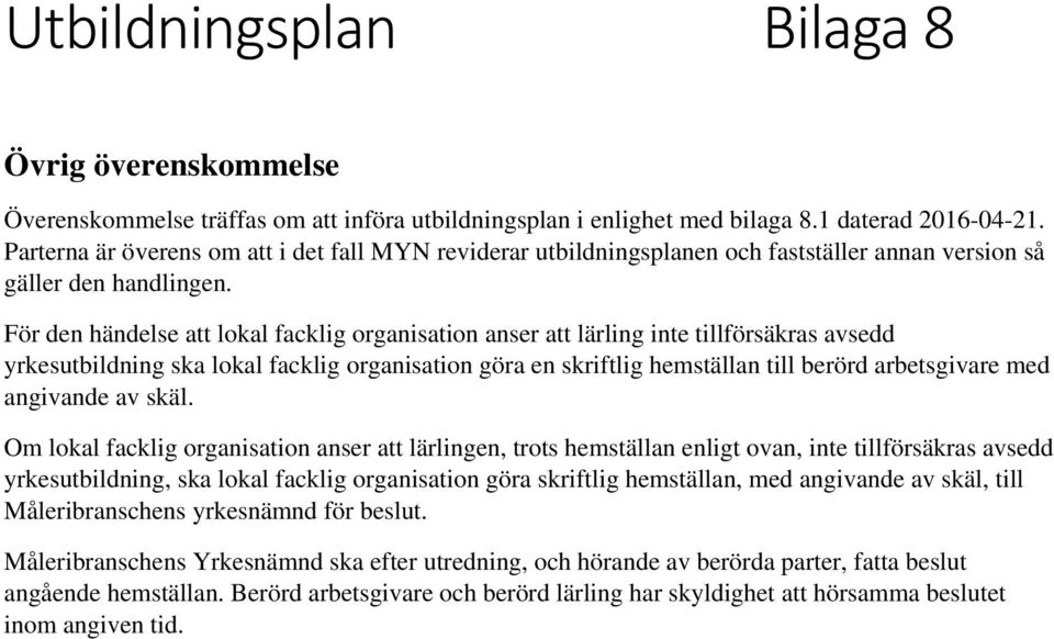 För den händelse att lokal facklig organisation anser att lärling inte tillförsäkras avsedd yrkesutbildning ska lokal facklig organisation göra en skriftlig hemställan till berörd arbetsgivare med