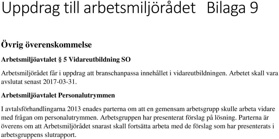 Arbetsmiljöavtalet Personalutrymmen I avtalsförhandlingarna 2013 enades parterna om att en gemensam arbetsgrupp skulle arbeta vidare med frågan om