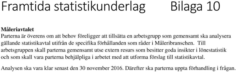 Till arbetsgruppen skall parterna gemensamt utse extern resurs som besitter goda insikter i lönestatistik och som skall vara parterna