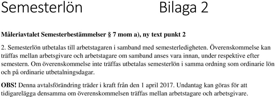 Överenskommelse kan träffas mellan arbetsgivare och arbetstagare om samband anses vara innan, under respektive efter semestern.