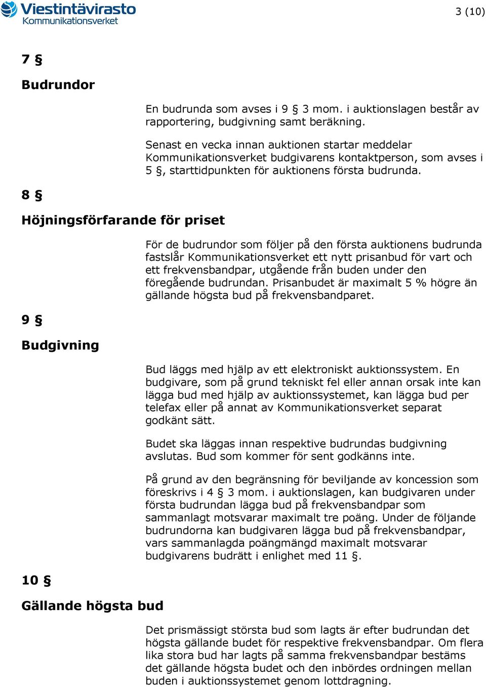 8 Höjningsförfarande för priset 9 Budgivning 10 Gällande högsta bud För de budrundor som följer på den första auktionens budrunda fastslår Kommunikationsverket ett nytt prisanbud för vart och ett