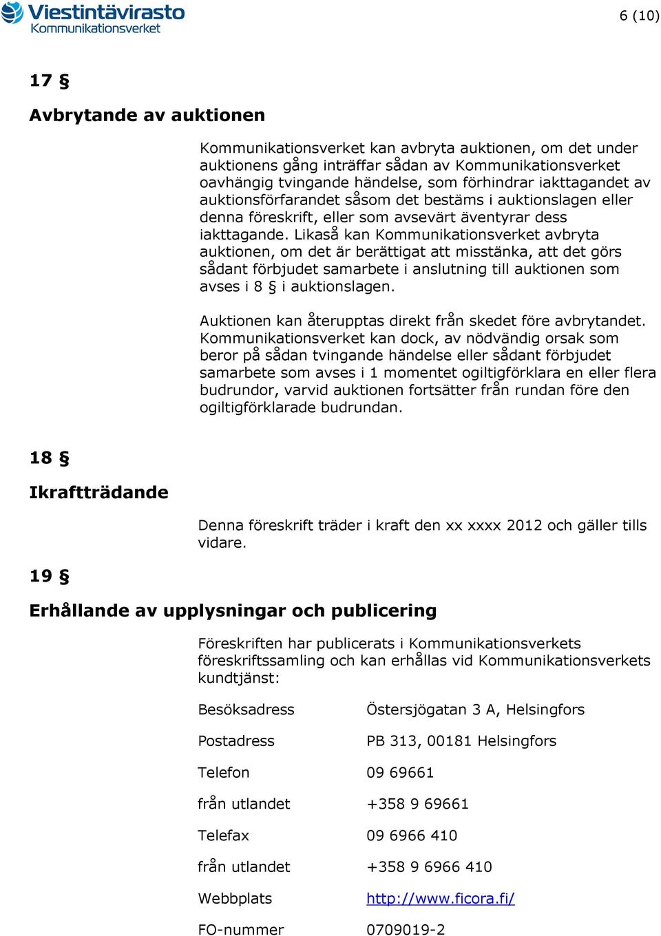 Likaså kan Kommunikationsverket avbryta auktionen, om det är berättigat att misstänka, att det görs sådant förbjudet samarbete i anslutning till auktionen som avses i 8 i auktionslagen.