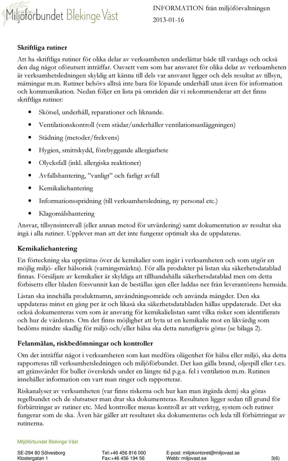 Nedan följer en lista på områden där vi rekommenderar att det finns skriftliga rutiner: Skötsel, underhåll, reparationer och liknande.