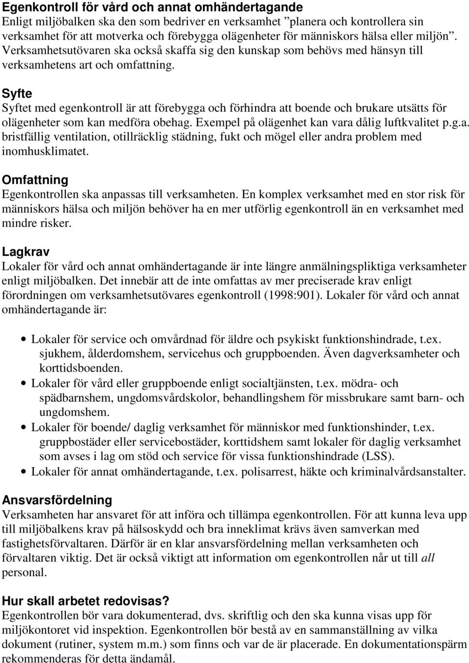 Syfte Syftet med egenkontroll är att förebygga och förhindra att boende och brukare utsätts för olägenheter som kan medföra obehag. Exempel på olägenhet kan vara dålig luftkvalitet p.g.a. bristfällig ventilation, otillräcklig städning, fukt och mögel eller andra problem med inomhusklimatet.