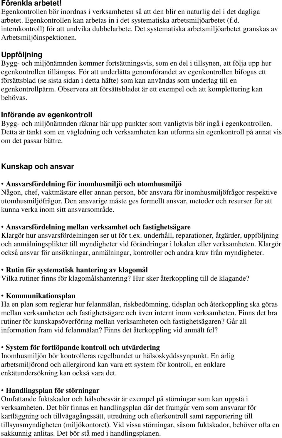 För att underlätta genomförandet av egenkontrollen bifogas ett försättsblad (se sista sidan i detta häfte) som kan användas som underlag till en egenkontrollpärm.