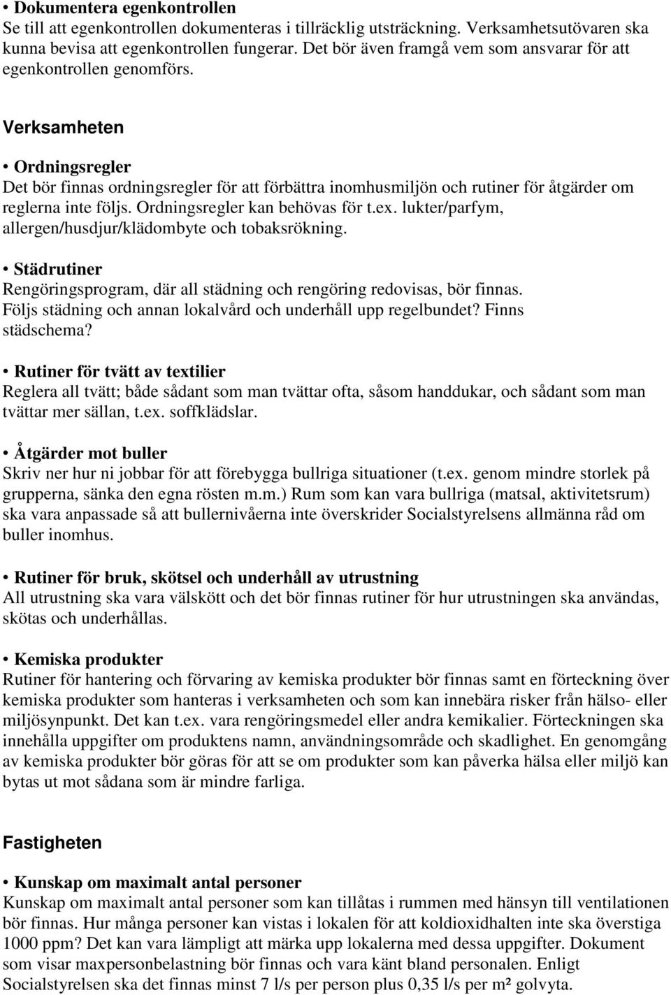 Verksamheten Ordningsregler Det bör finnas ordningsregler för att förbättra inomhusmiljön och rutiner för åtgärder om reglerna inte följs. Ordningsregler kan behövas för t.ex.