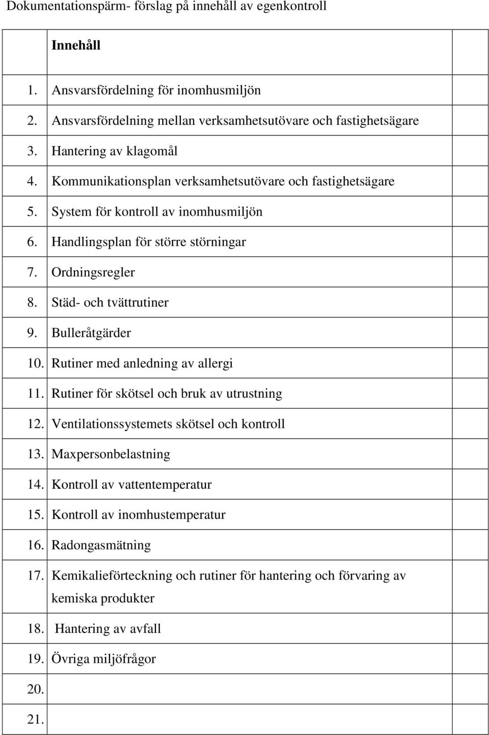 Städ- och tvättrutiner 9. Bulleråtgärder 10. Rutiner med anledning av allergi 11. Rutiner för skötsel och bruk av utrustning 12. Ventilationssystemets skötsel och kontroll 13.